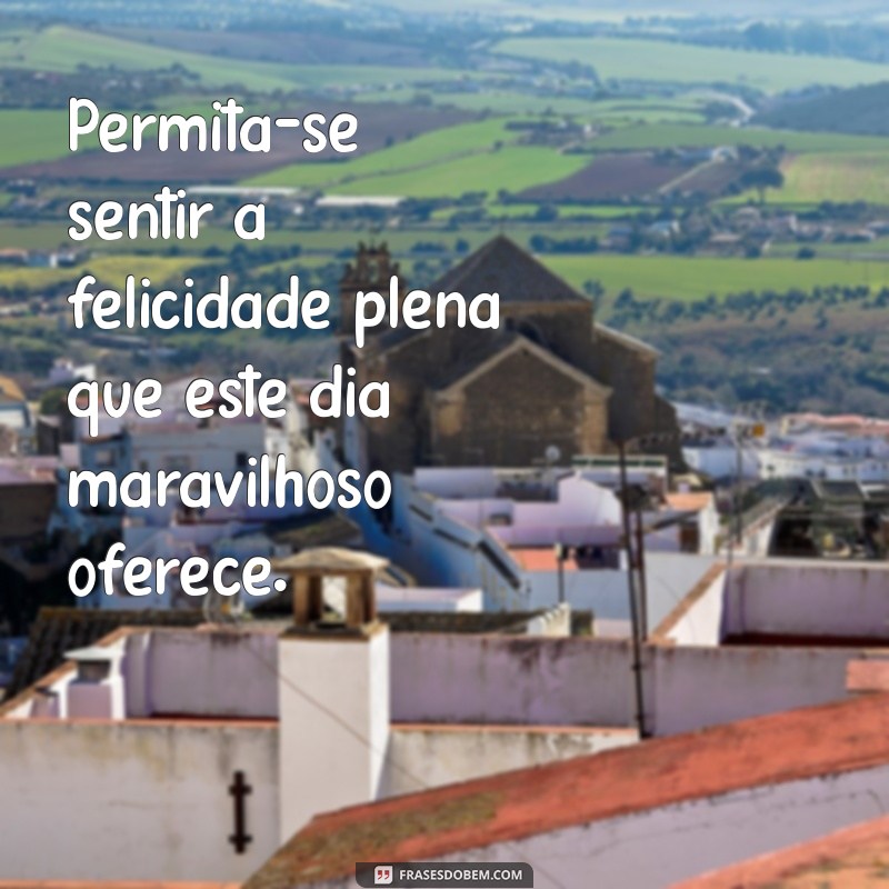 Frases Inspiradoras para Celebrar um Dia Maravilhoso 