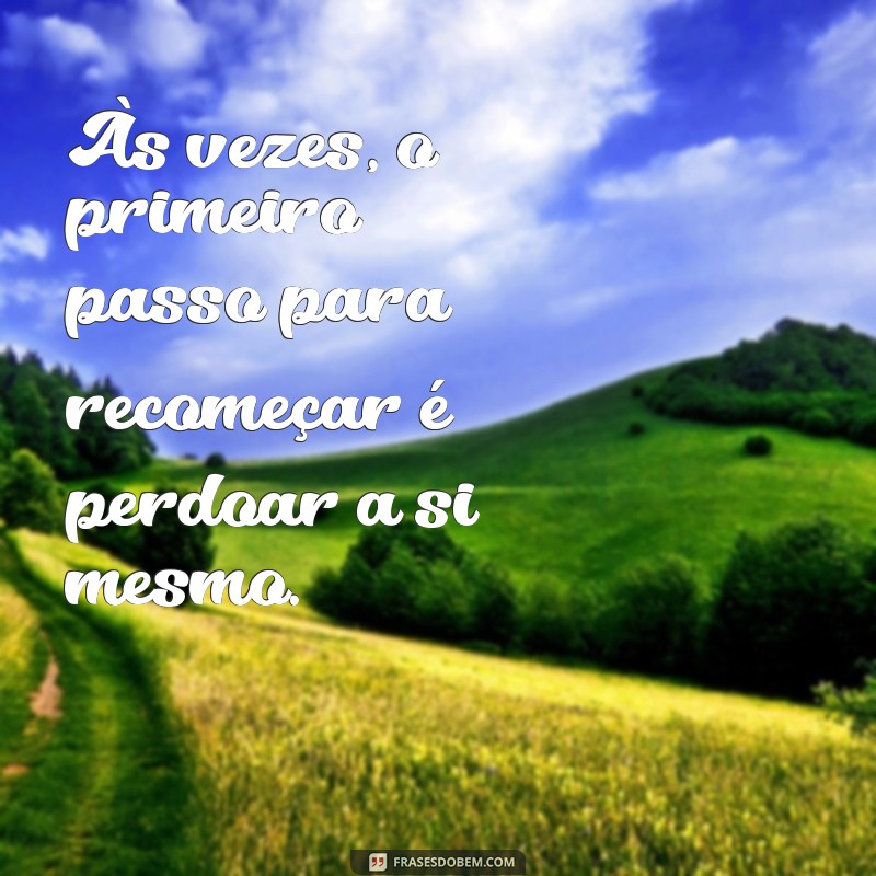 Mensagens Poderosas de Perdão e Recomeço: Transforme Sua Vida Hoje 