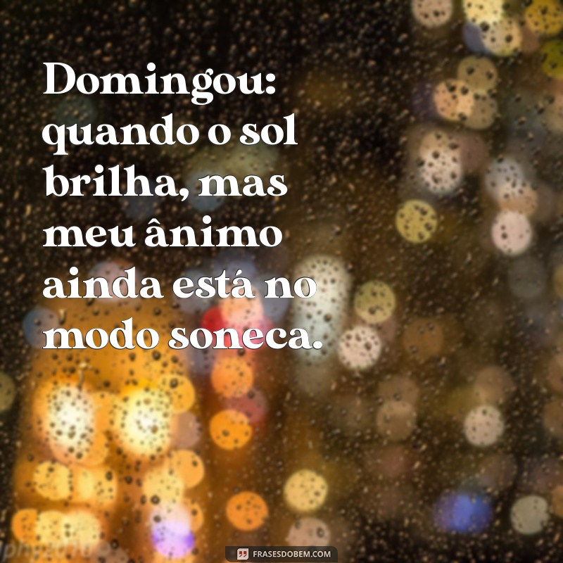 Domingou! As Melhores Frases Engraçadas para Começar a Semana com Sorriso 