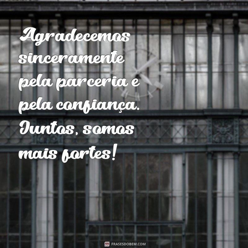 mensagem de agradecimento de parceria Agradecemos sinceramente pela parceria e pela confiança. Juntos, somos mais fortes!