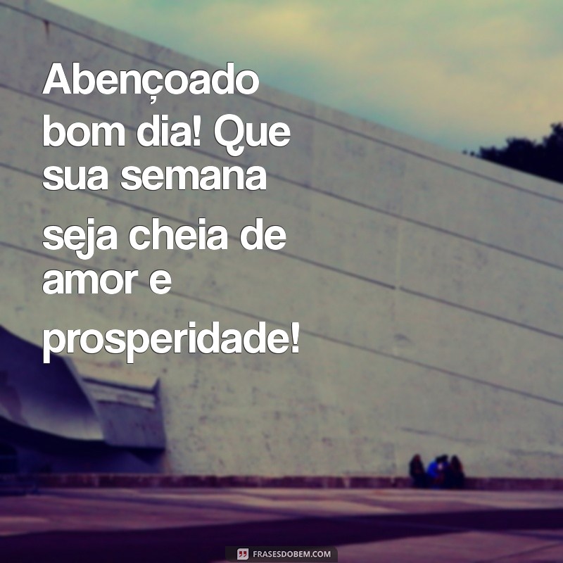 Bom Dia Abençoado: Frases Inspiradoras para Começar a Semana com Alegria 