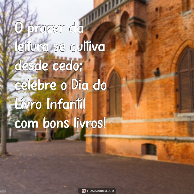 Celebrando o Dia do Livro Infantil: Dicas e Frases Inspiradoras para Encantar as Crianças 