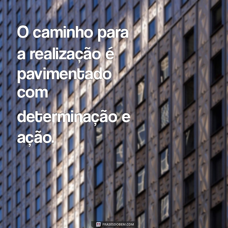 Frases Inspiradoras para Fazer Acontecer: Transforme Seus Sonhos em Realidade 