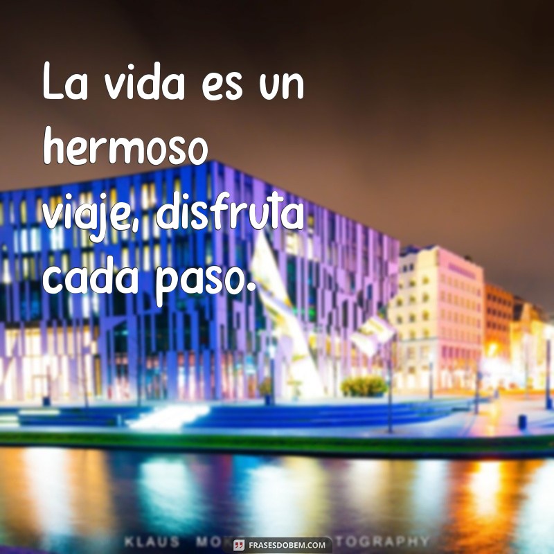 frases bonita em espanhol La vida es un hermoso viaje, disfruta cada paso.