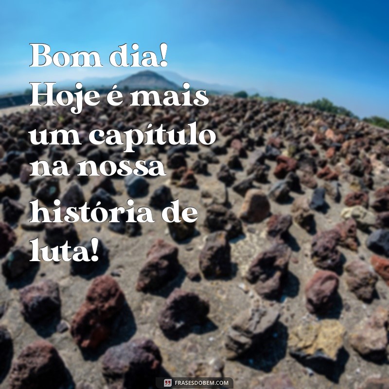 Bom Dia! Inspire-se e Encare a Luta com Determinação 