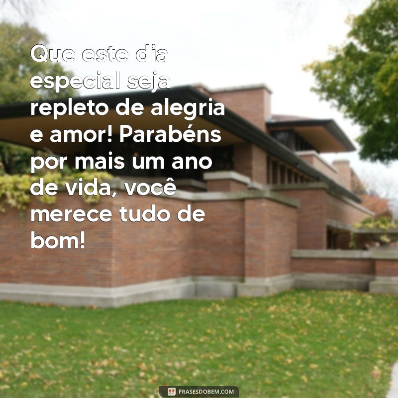 mensagem de parabéns bonita Que este dia especial seja repleto de alegria e amor! Parabéns por mais um ano de vida, você merece tudo de bom!