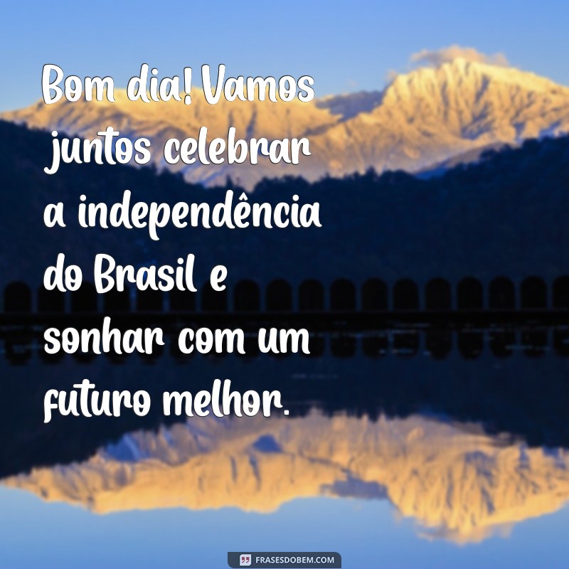 Celebrando a Independência do Brasil: Mensagens Inspiradoras para um Bom Dia 