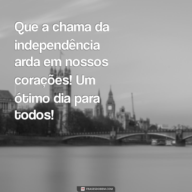 Celebrando a Independência do Brasil: Mensagens Inspiradoras para um Bom Dia 