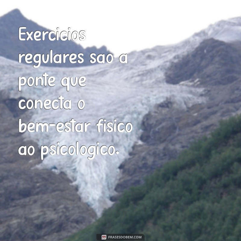 Frases Inspiradoras sobre Exercício Físico e Saúde Mental: Transforme sua Mente e Corpo 