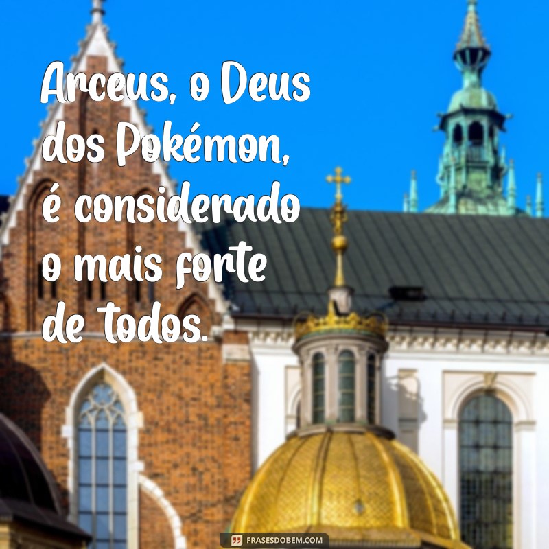 o pokémon mais forte de todos Arceus, o Deus dos Pokémon, é considerado o mais forte de todos.