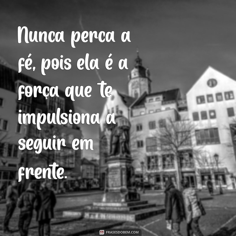 Como Nunca Perder a Fé: Dicas para Manter a Esperança em Tempos Difíceis 