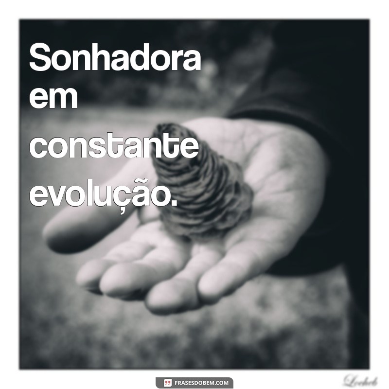 frases curtas pra bio Sonhadora em constante evolução.