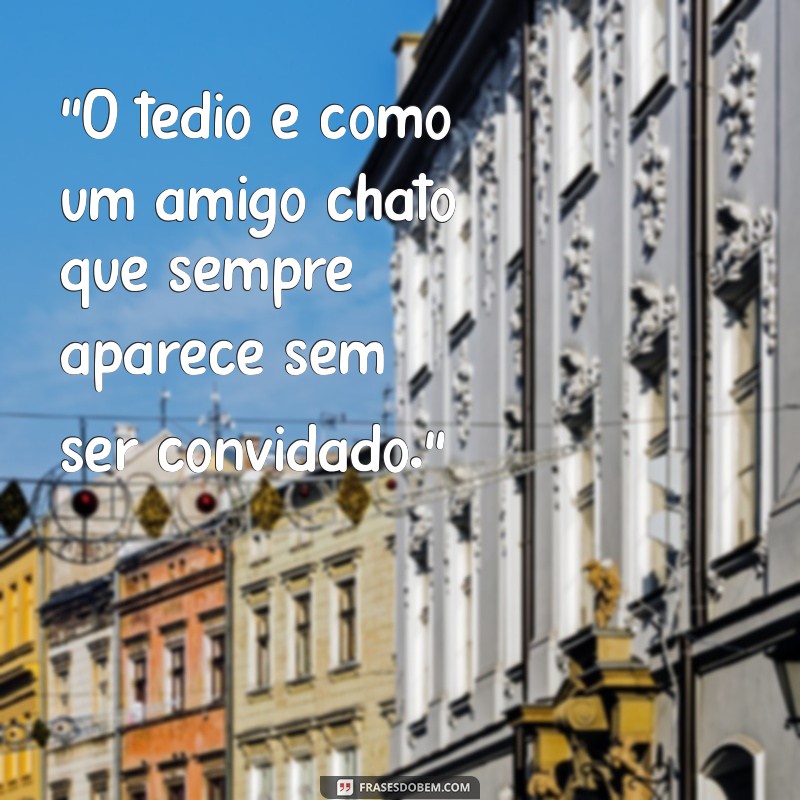 tédio frases engraçadas 