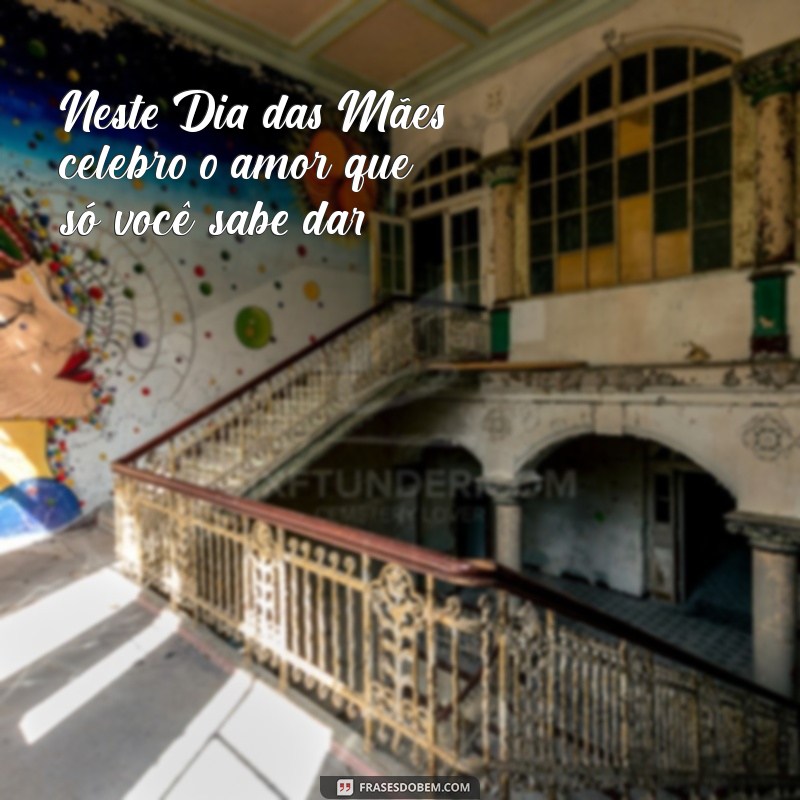 Frases Emocionantes para Celebrar o Dia das Mães: Homenagens para Sua Mãe 