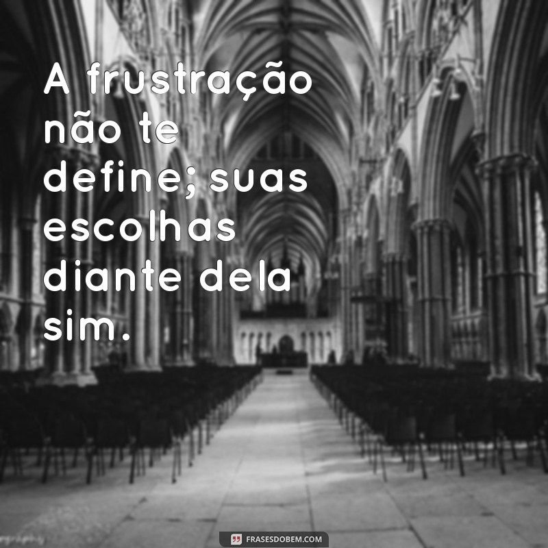 Superando a Frustração: Mensagens Inspiradoras para Renovar sua Esperança 