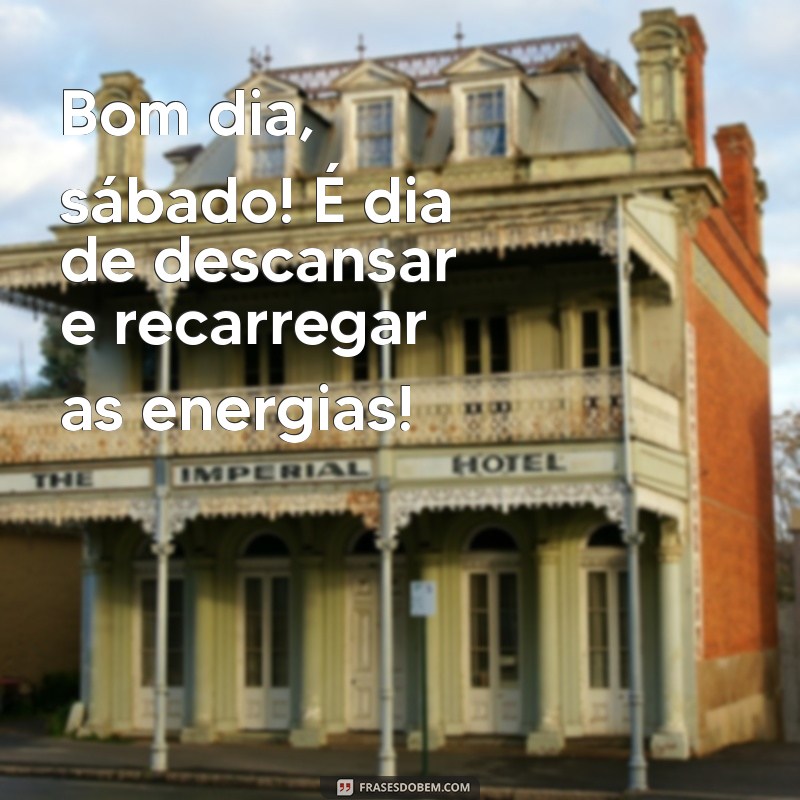 Bom Dia Sábado: Frases Inspiradoras para Começar o Fim de Semana 