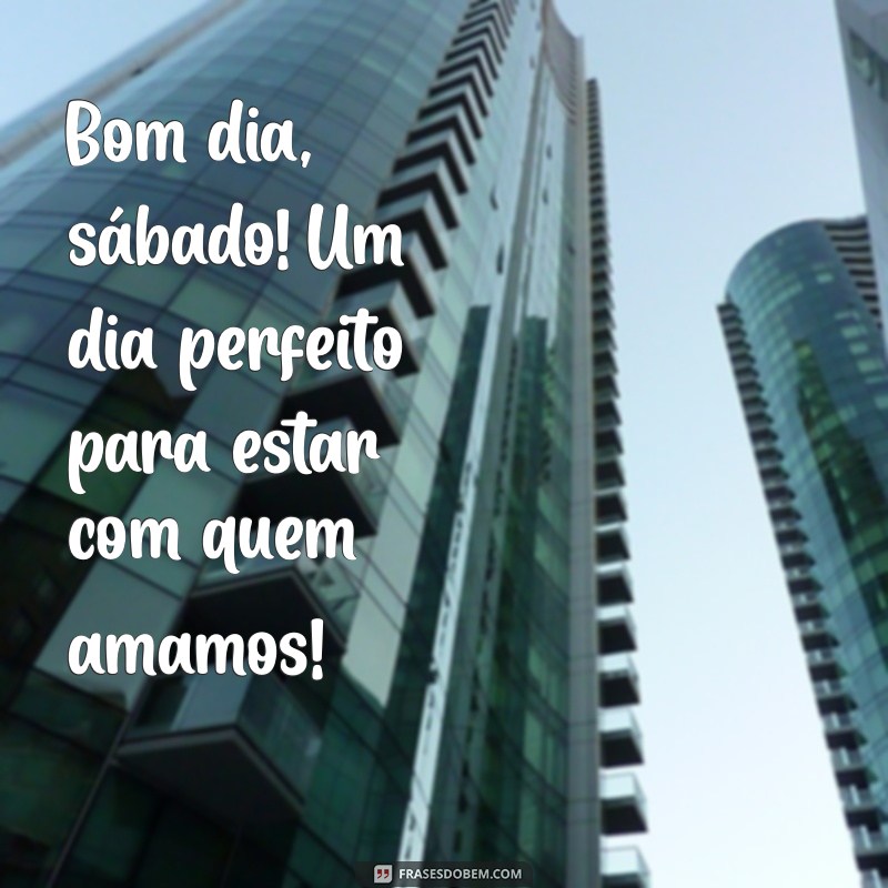 Bom Dia Sábado: Frases Inspiradoras para Começar o Fim de Semana 