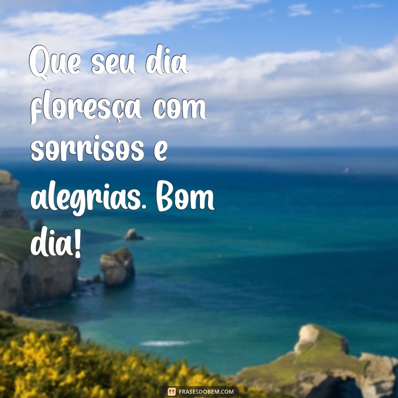 mensagem de bom dia jardim secreto Que seu dia floresça com sorrisos e alegrias. Bom dia!