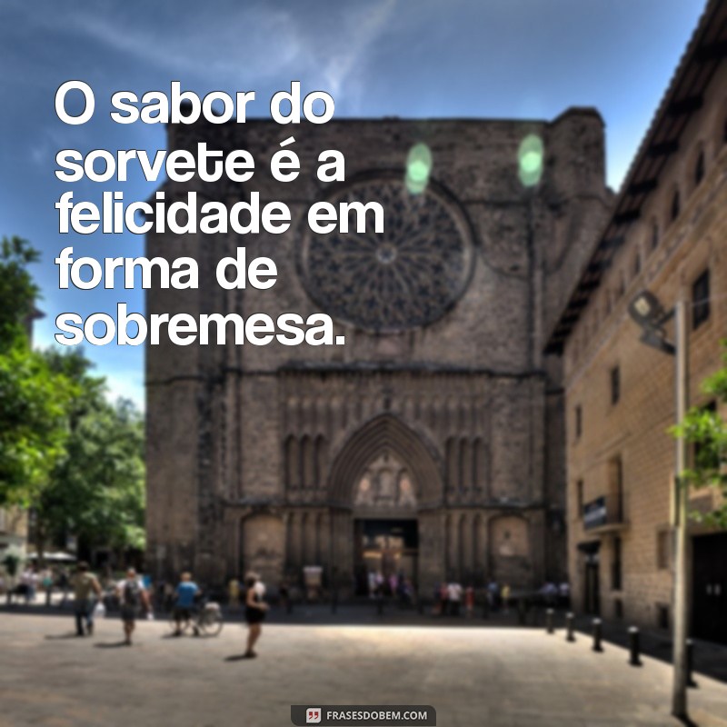 As Melhores Frases sobre Sorvete: Delícias que Derretem o Coração 