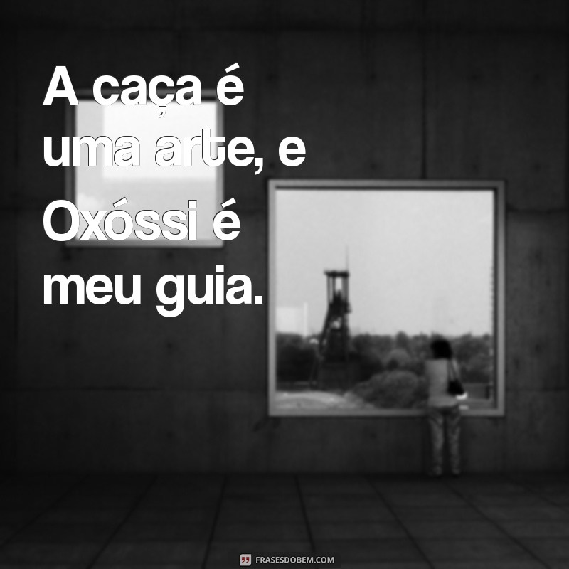 Frases Inspiradoras de Oxóssi para Status: Conecte-se com a Sabedoria da Natureza 