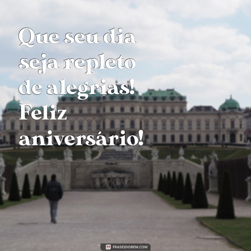 mensagem de feliz aniversário pequena Que seu dia seja repleto de alegrias! Feliz aniversário!