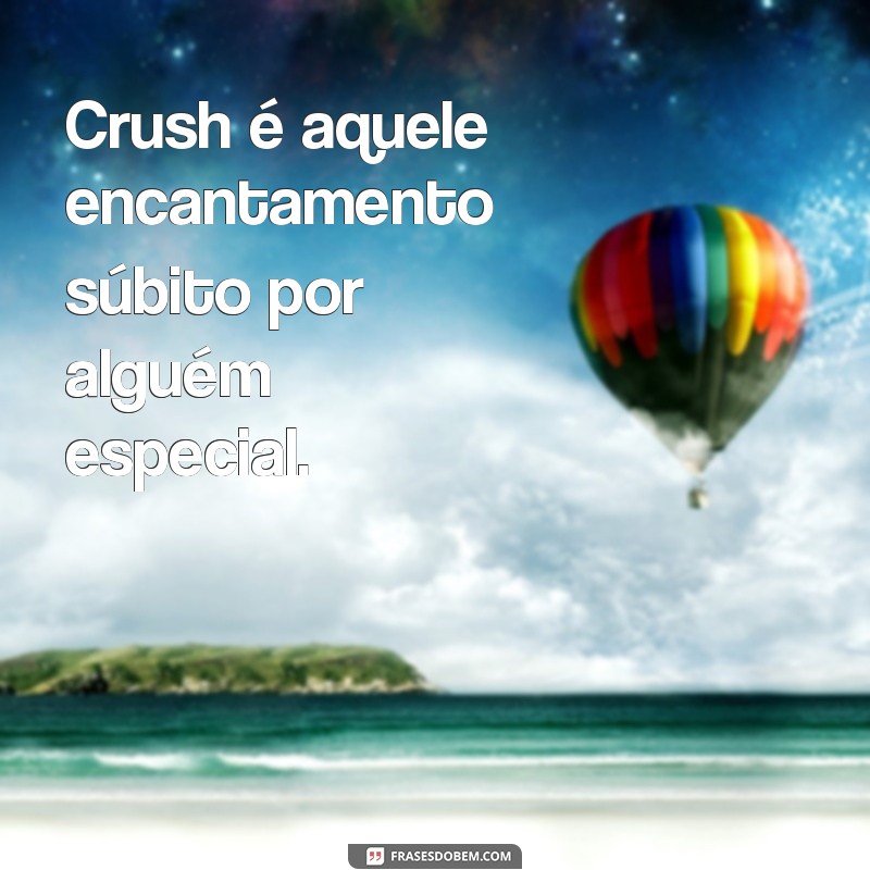 crush significado namorado Crush é aquele encantamento súbito por alguém especial.