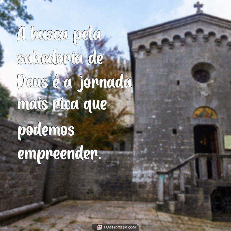 Frases Inspiradoras sobre a Sabedoria de Deus para Refletir e Transformar sua Vida 