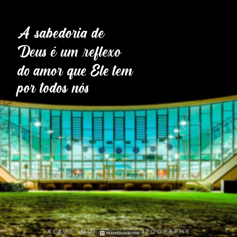 Frases Inspiradoras sobre a Sabedoria de Deus para Refletir e Transformar sua Vida 