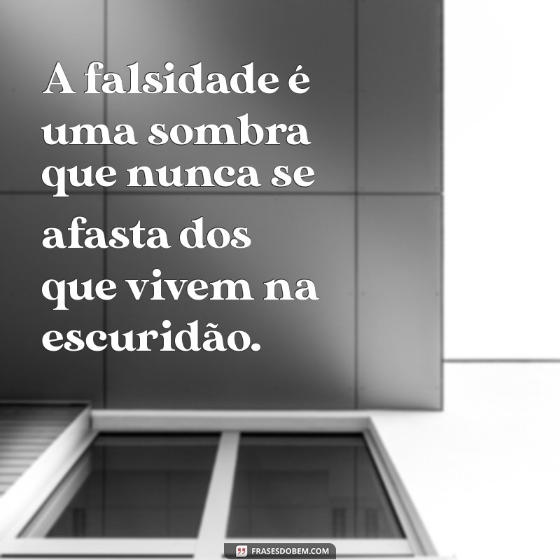 Frases Impactantes sobre Falsidade e Mentira: Reflexões para a Vida 