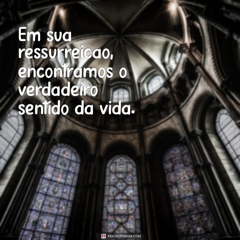 Frases Inspiradoras sobre a Ressurreição de Jesus: Reflexões de Fé e Esperança 