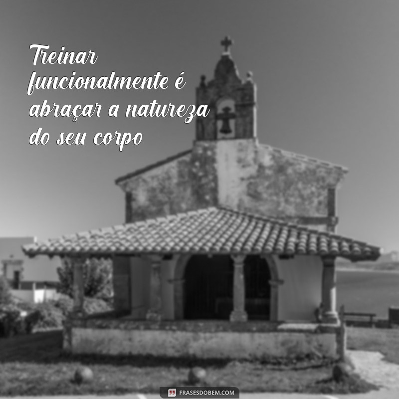 Frases Inspiradoras para Potencializar seu Treino Funcional 