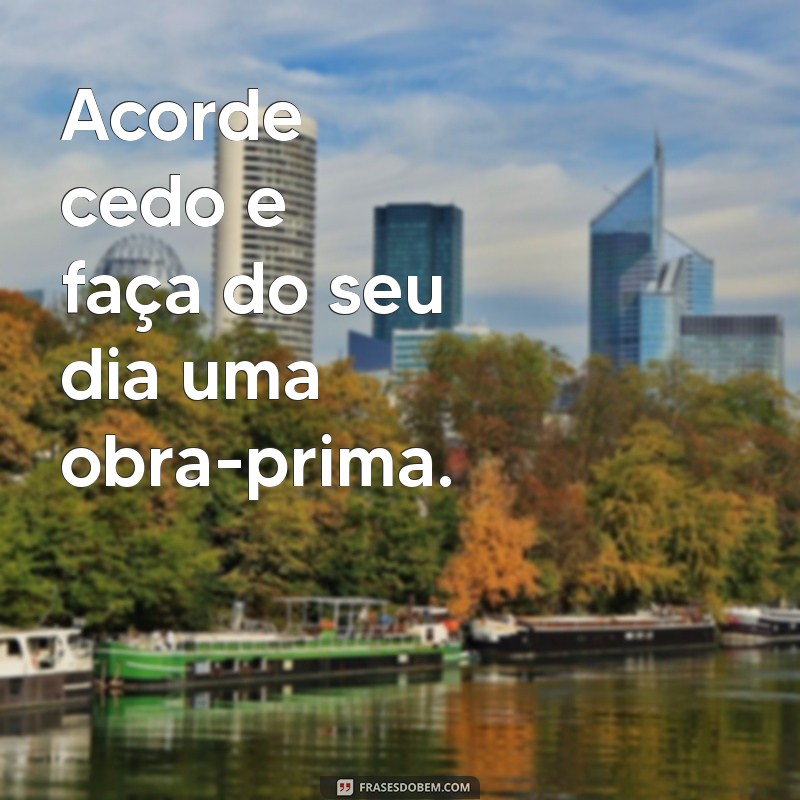 Frases Inspiradoras de Bom Dia para Começar o Seu Dia com Positividade 