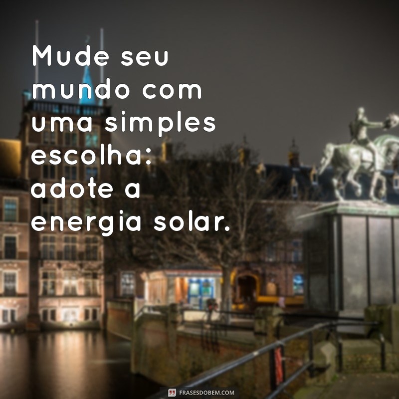 Frases Inspiradoras sobre Energia Solar: Ilumine Seu Dia com Sustentabilidade 