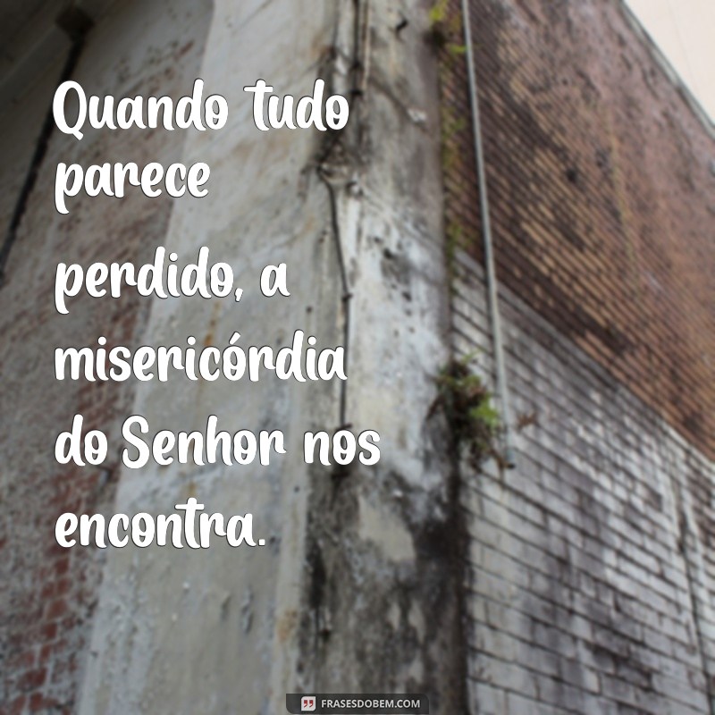 A Misericórdia do Senhor: Entenda Seu Poder Transformador em Nossas Vidas 