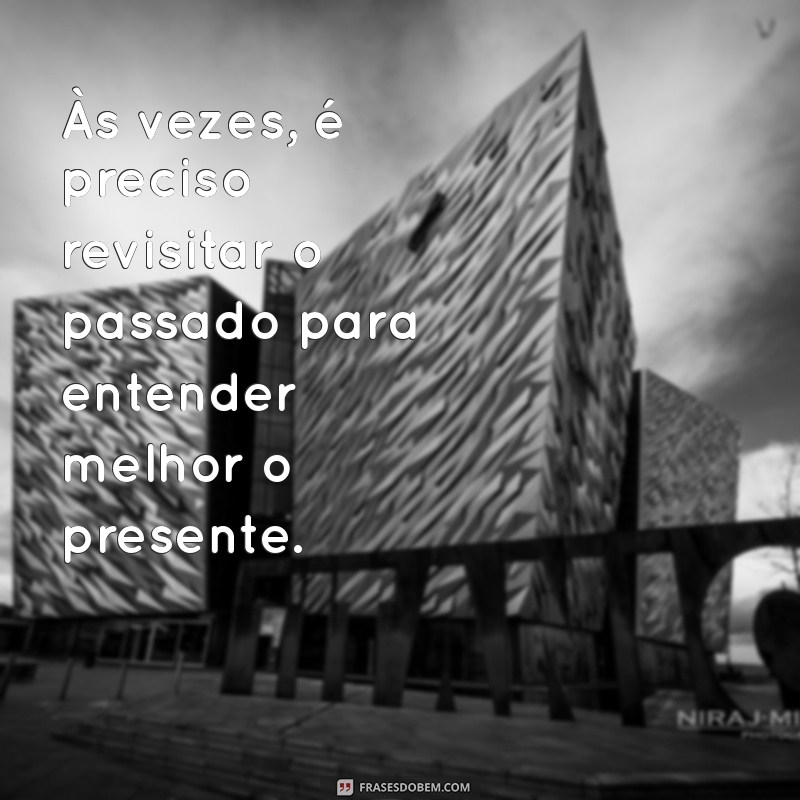 Reflexões Profundas: 30 Frases Inspiradoras sobre o Passado 