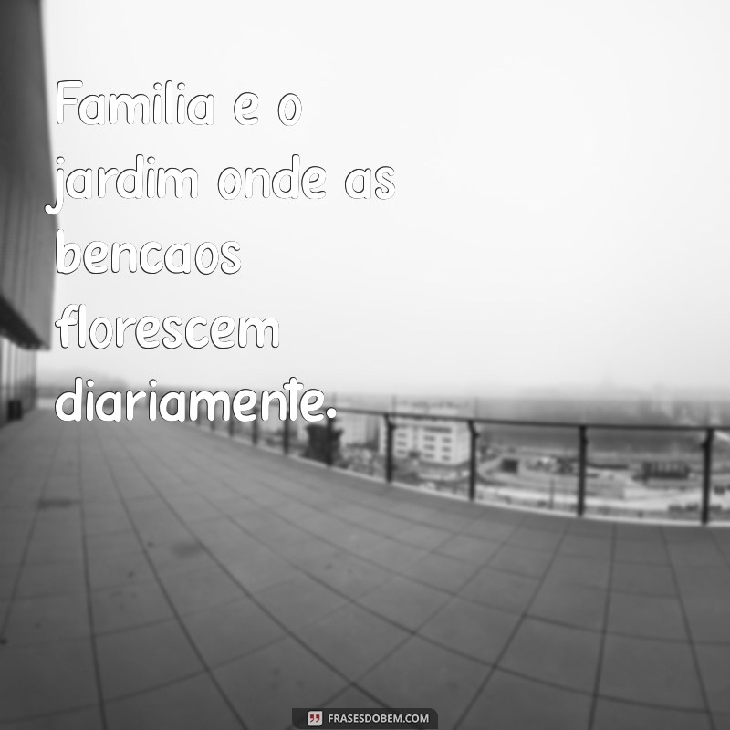 Frases Inspiradoras para Celebrar uma Família Abençoada 