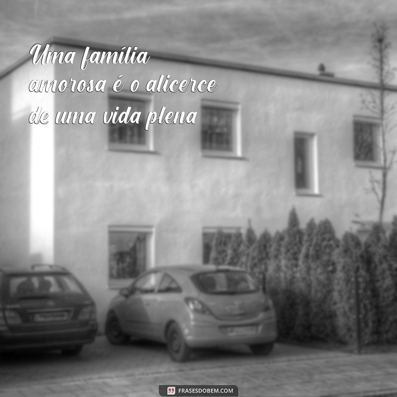 Frases Inspiradoras para Celebrar uma Família Abençoada 