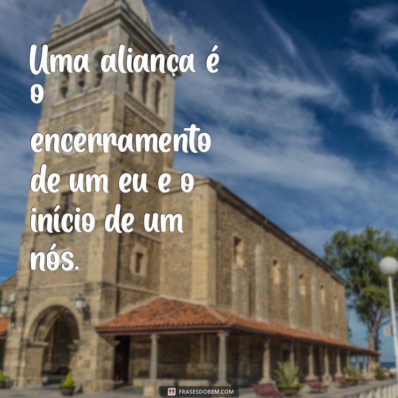 Frases Inspiradoras sobre Alianças: Celebre a União com Palavras 