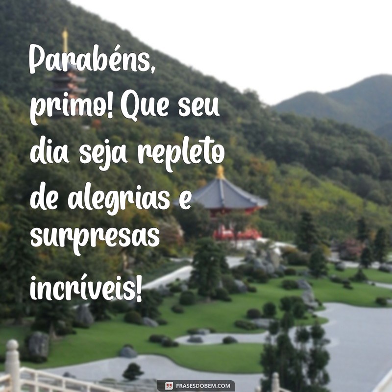 frases feliz aniversário primo Parabéns, primo! Que seu dia seja repleto de alegrias e surpresas incríveis!