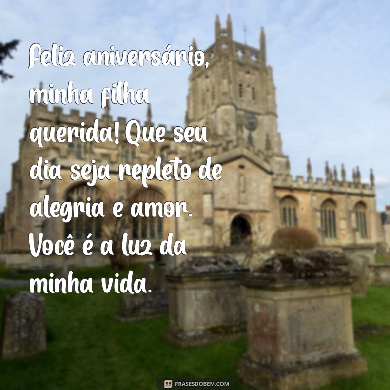 mensagem de aniversário filha querida Feliz aniversário, minha filha querida! Que seu dia seja repleto de alegria e amor. Você é a luz da minha vida.