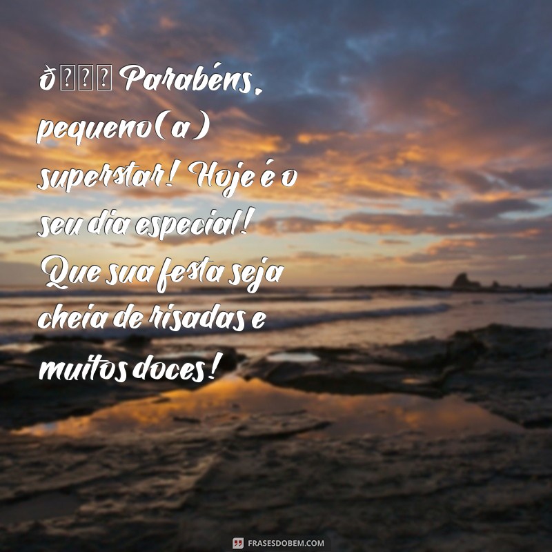 mensagem de feliz aniversário para crianças 🎉 Parabéns, pequeno(a) superstar! Hoje é o seu dia especial! Que sua festa seja cheia de risadas e muitos doces!