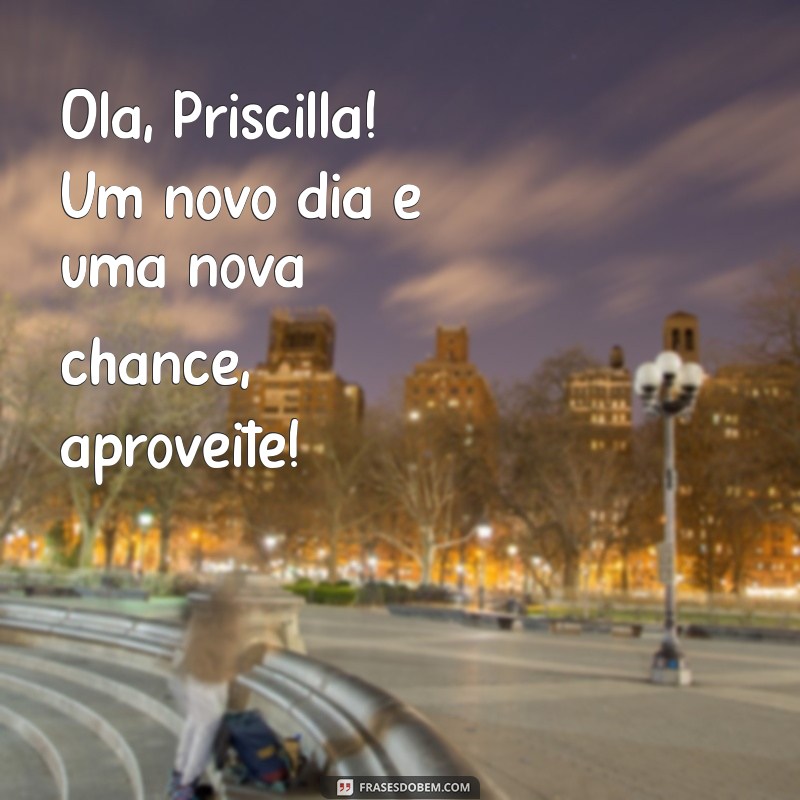 Priscilla: Mensagens Inspiradoras para Começar o Dia com Bom Humor 