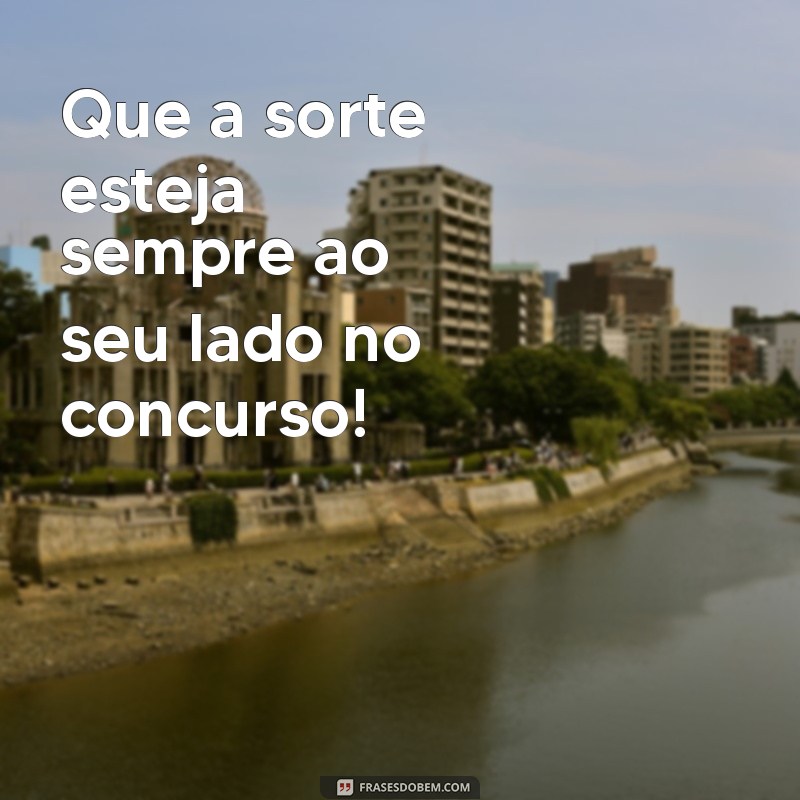 boa sorte no concurso Que a sorte esteja sempre ao seu lado no concurso!