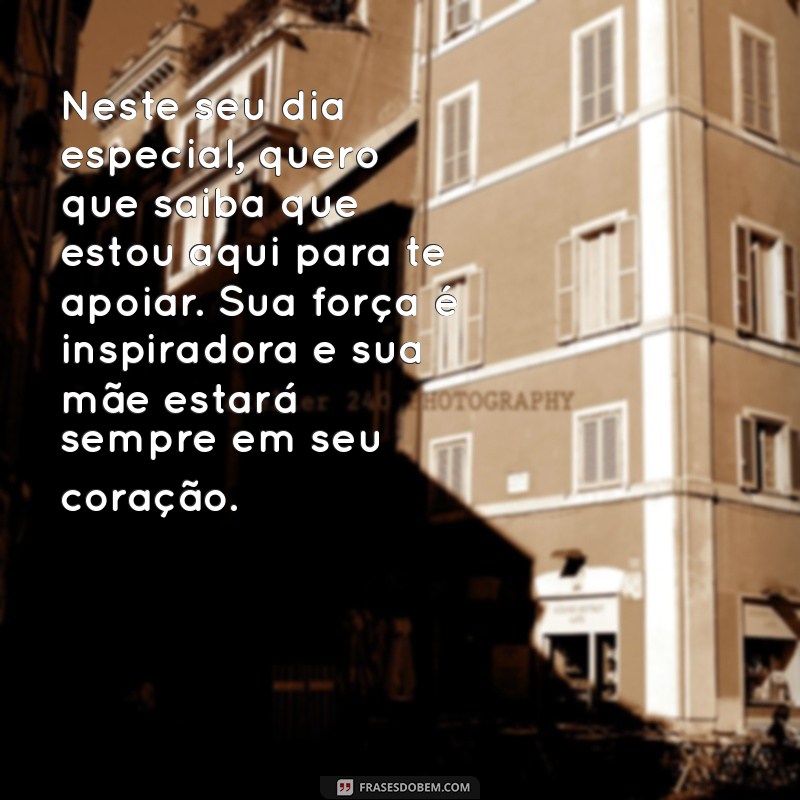 mensagem de aniversário para amiga que perdeu a mãe Neste seu dia especial, quero que saiba que estou aqui para te apoiar. Sua força é inspiradora e sua mãe estará sempre em seu coração.