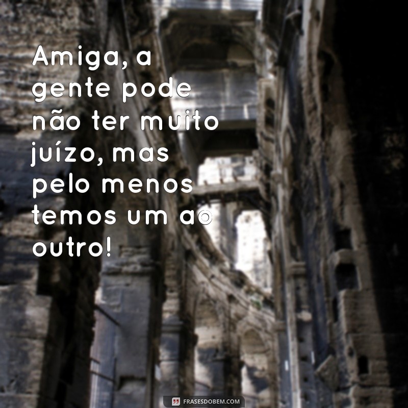 As Melhores Frases Engraçadas para Celebrar a Amizade das Amigas Loucas 