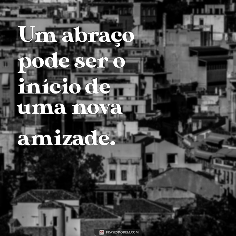 Os Benefícios de Um Abraço: Como Este Simples Gestos Pode Transformar Seu Dia 