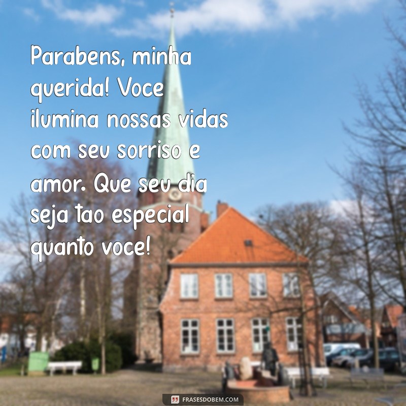 mensagem de aniversário para uma filha Parabéns, minha querida! Você ilumina nossas vidas com seu sorriso e amor. Que seu dia seja tão especial quanto você!