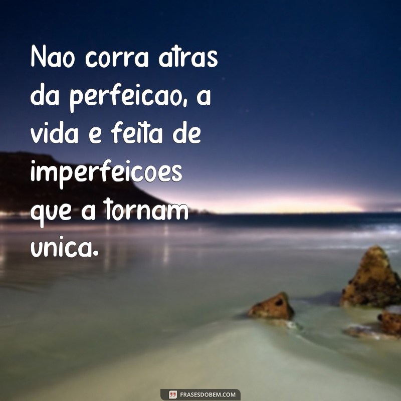 Descubra as melhores frases do jeito que a vida quer para se inspirar 