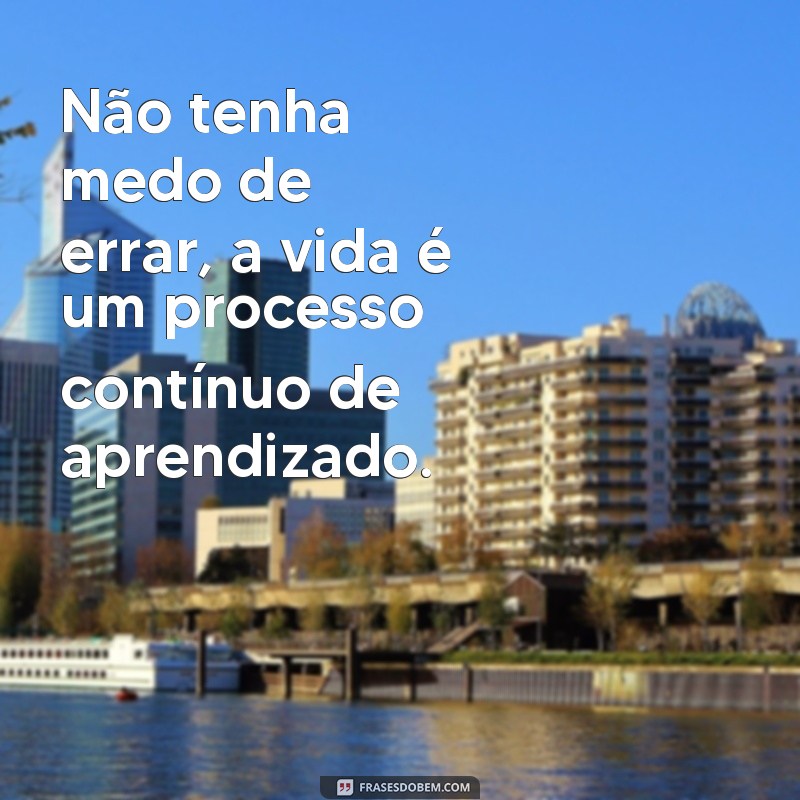 Descubra as melhores frases do jeito que a vida quer para se inspirar 