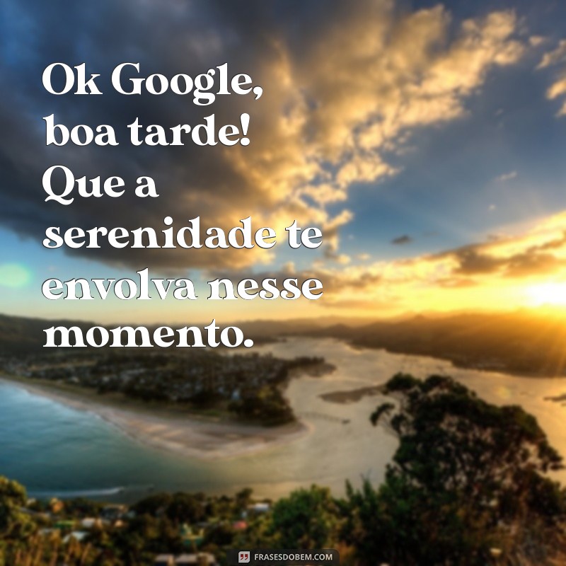 Mensagens de Boa Tarde: Inspire-se com Frases para Enviar pelo Google 